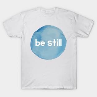 Be Still T-Shirt